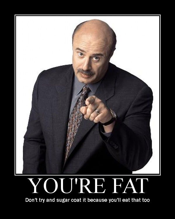 You're fat