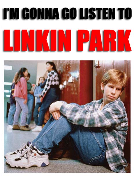 Gonna go listen to linken park